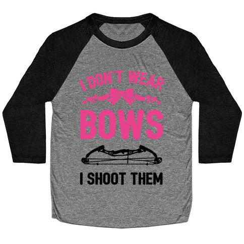 I Don't Wear Bows. I Shoot Them Baseball Tee