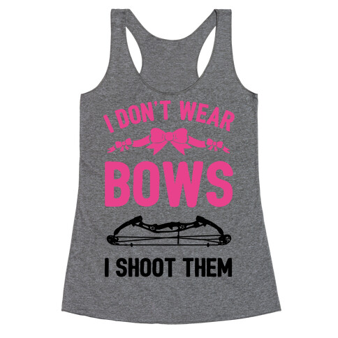 I Don't Wear Bows. I Shoot Them Racerback Tank Top