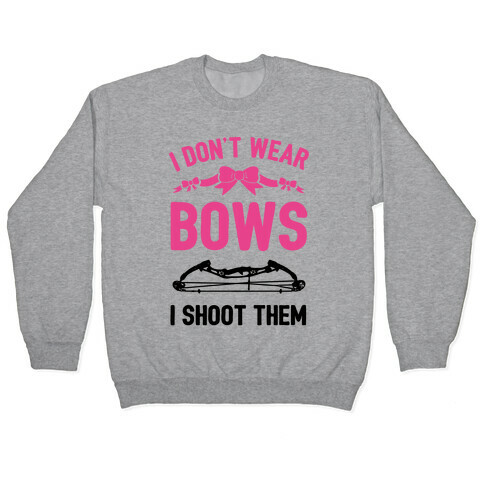 I Don't Wear Bows. I Shoot Them Pullover