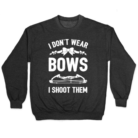 I Don't Wear Bows. I Shoot Them Pullover