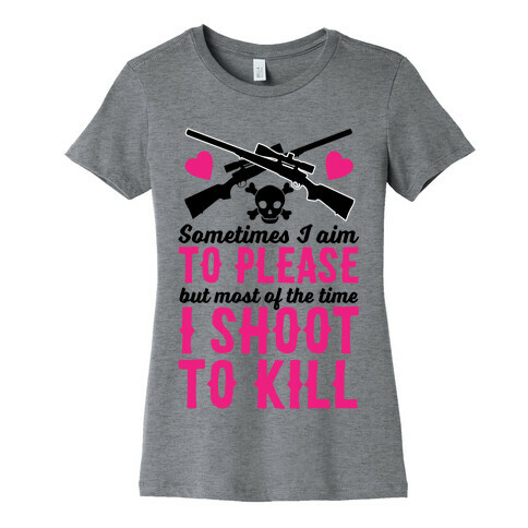 Aim to Please, Shoot to Kill Womens T-Shirt
