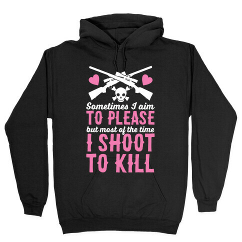 Aim to Please, Shoot to Kill Hooded Sweatshirt