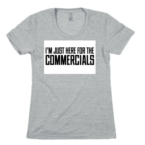 I'm Just Here for The Commercials Womens T-Shirt