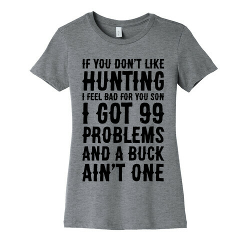 I Got 99 Problems And A Buck Ain't One Womens T-Shirt