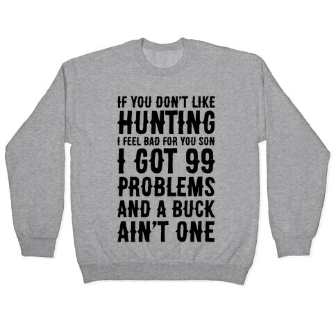 I Got 99 Problems And A Buck Ain't One Pullover