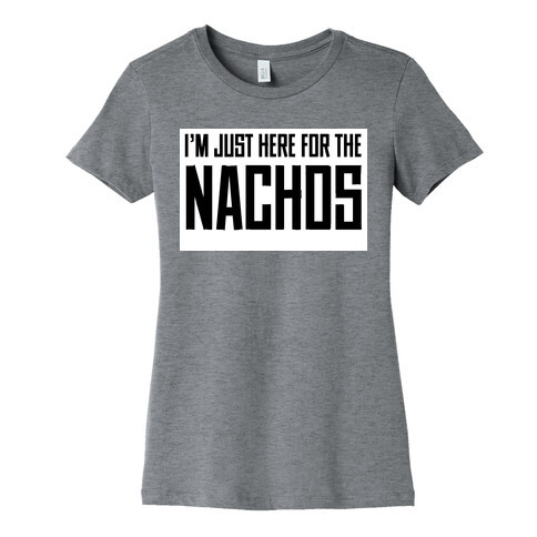 I'm here for the Nachos too Womens T-Shirt