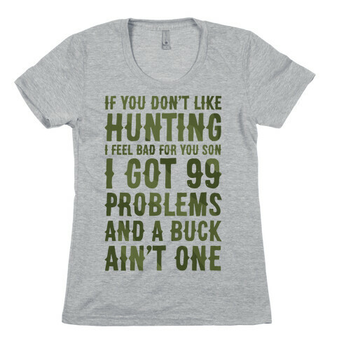 I Got 99 Problems And A Buck Ain't One Womens T-Shirt