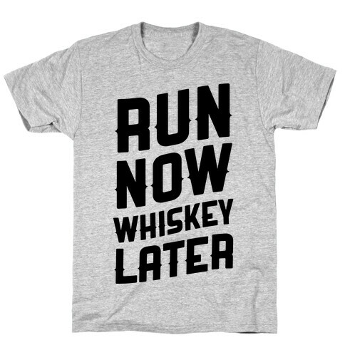 Run Now Whiskey Later T-Shirt