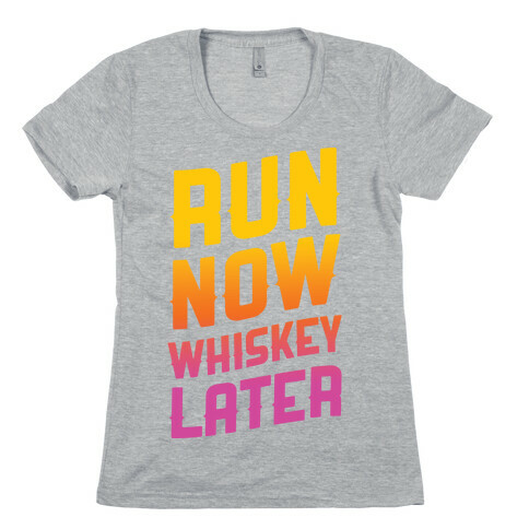 Run Now Whiskey Later Womens T-Shirt