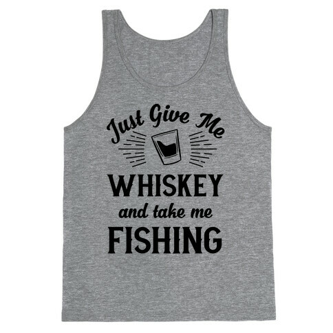 Just Give Me Whiskey And Take Me Fishing Tank Top