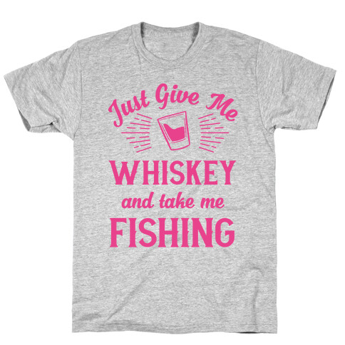 Just Give Me Whiskey And Take Me Fishing T-Shirt