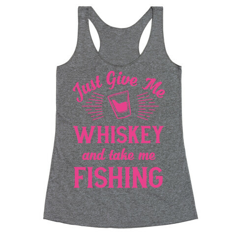 Just Give Me Whiskey And Take Me Fishing Racerback Tank Top