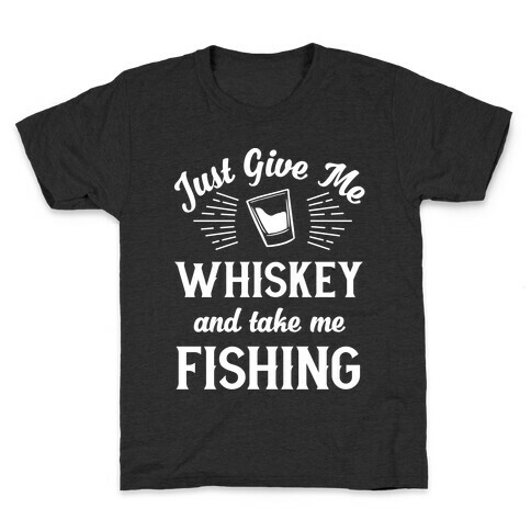 Just Give Me Whiskey And Take Me Fishing Kids T-Shirt
