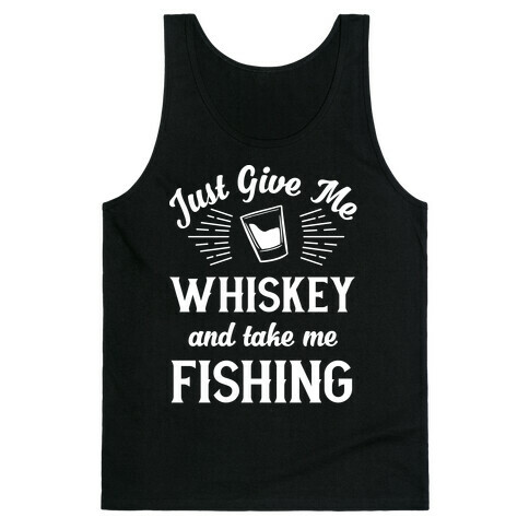 Just Give Me Whiskey And Take Me Fishing Tank Top