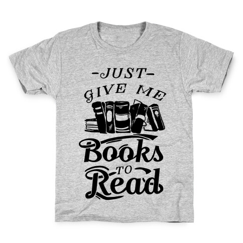 Just Give Me Books To Read Kids T-Shirt