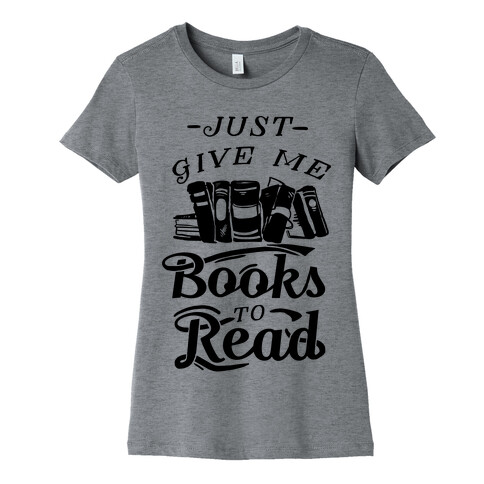 Just Give Me Books To Read Womens T-Shirt
