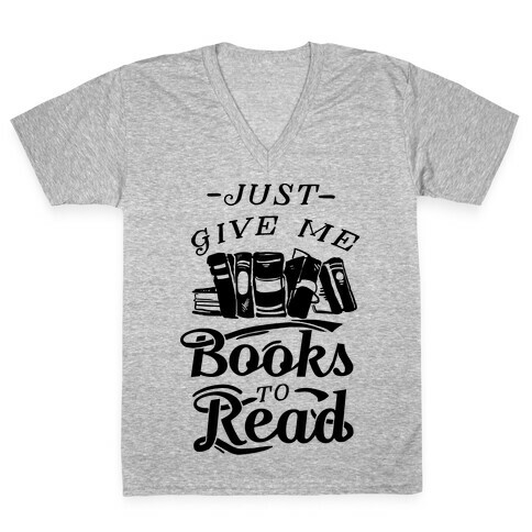 Just Give Me Books To Read V-Neck Tee Shirt
