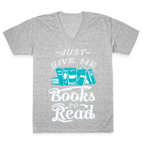 Just Give Me Books To Read V-Neck Tee Shirt