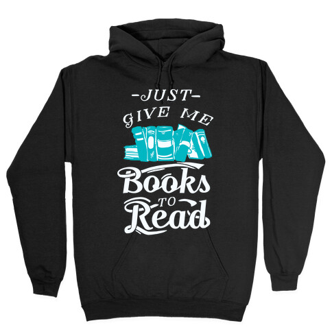 Just Give Me Books To Read Hooded Sweatshirt