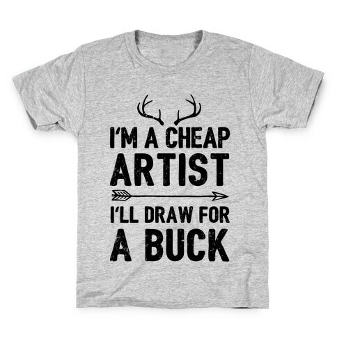 I'm A Cheap Artist I'll Draw For A Buck Kids T-Shirt