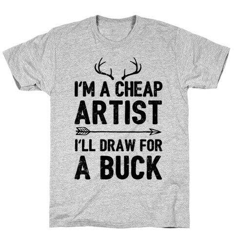 I'm A Cheap Artist I'll Draw For A Buck T-Shirt