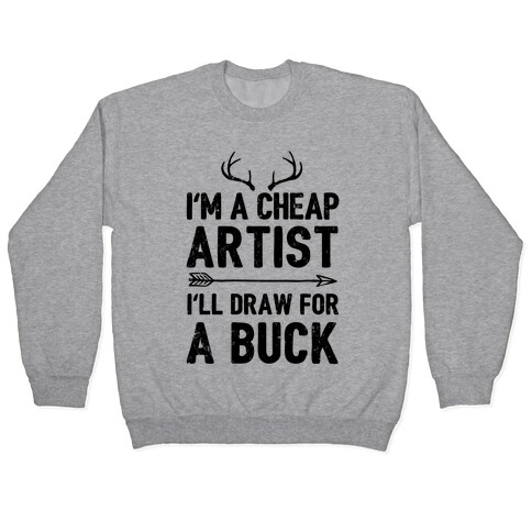 I'm A Cheap Artist I'll Draw For A Buck Pullover