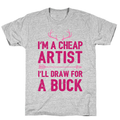 I'm A Cheap Artist I'll Draw For A Buck T-Shirt