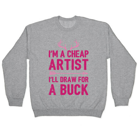 I'm A Cheap Artist I'll Draw For A Buck Pullover