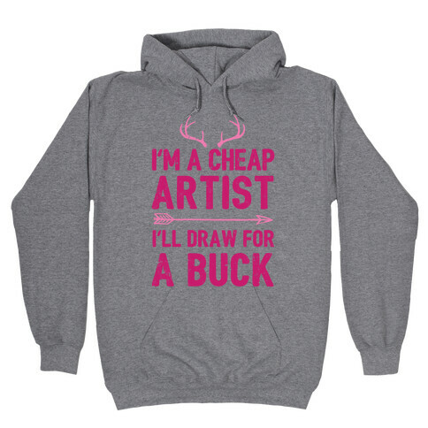 I'm A Cheap Artist I'll Draw For A Buck Hooded Sweatshirt