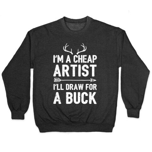 I'm A Cheap Artist I'll Draw For A Buck Pullover