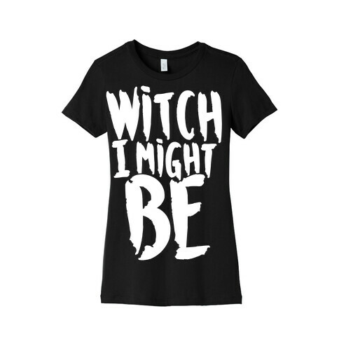 Witch I Might Be Womens T-Shirt