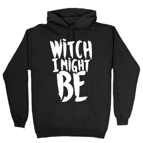 Witch I Might Be Hooded Sweatshirt