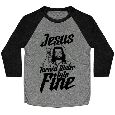 Jesus Turned Water Into Fine Baseball Tee