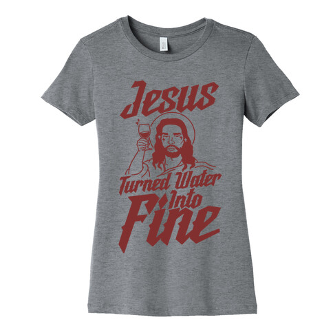 Jesus Turned Water Into Fine Womens T-Shirt
