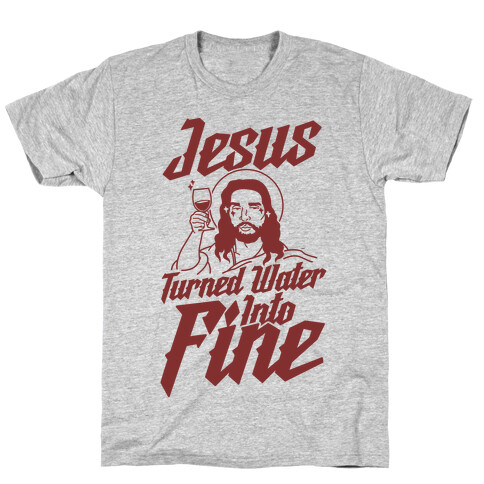Jesus Turned Water Into Fine T-Shirt