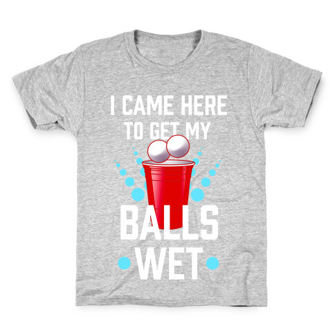 I Came Here to Get My Balls Wet Kids T-Shirt