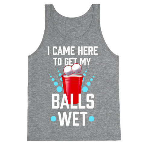I Came Here to Get My Balls Wet Tank Top