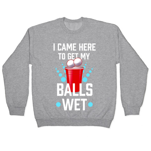 I Came Here to Get My Balls Wet Pullover