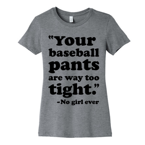 Your Baseball Pants Are Too Tight Womens T-Shirt