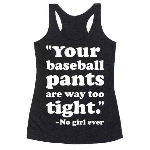 Your Baseball Pants Are Too Tight Racerback Tank Top