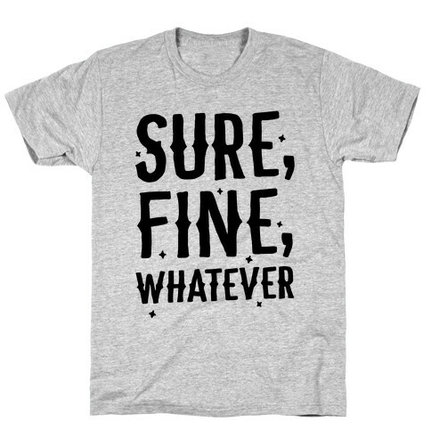 Sure, Fine, Whatever T-Shirt