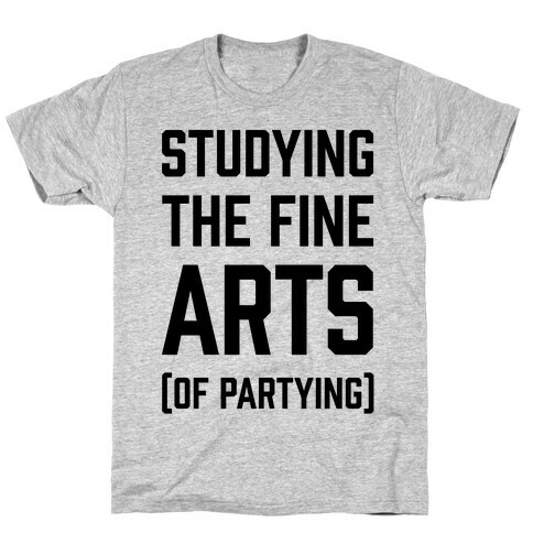 Studying The Fine Arts (Of Partying) T-Shirt