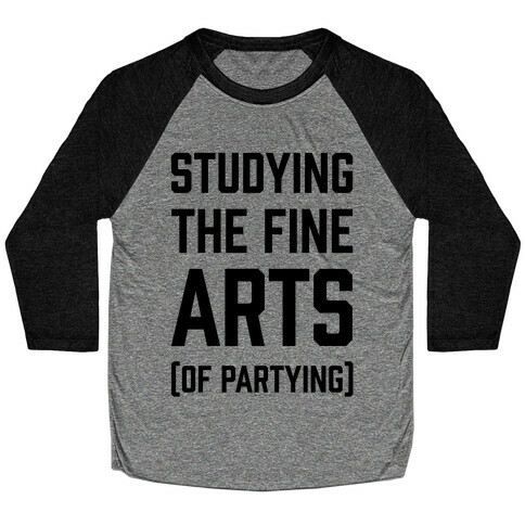 Studying The Fine Arts (Of Partying) Baseball Tee