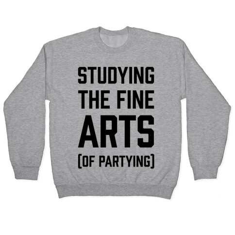 Studying The Fine Arts (Of Partying) Pullover