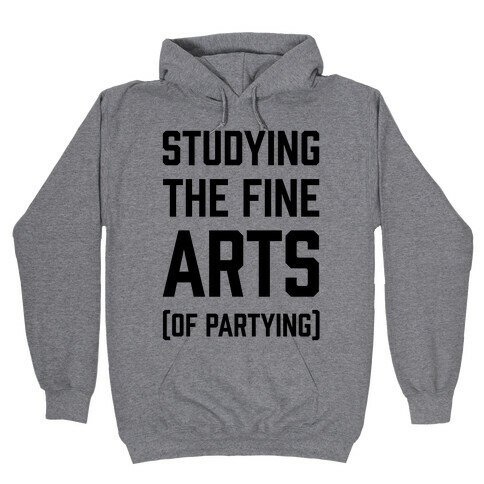 Studying The Fine Arts (Of Partying) Hooded Sweatshirt
