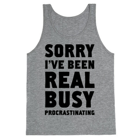 Sorry, I've Been Real Busy Procrastinating Tank Top