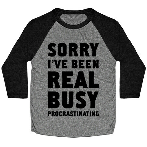Sorry, I've Been Real Busy Procrastinating Baseball Tee
