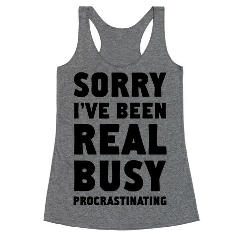 Sorry, I've Been Real Busy Procrastinating Racerback Tank Top