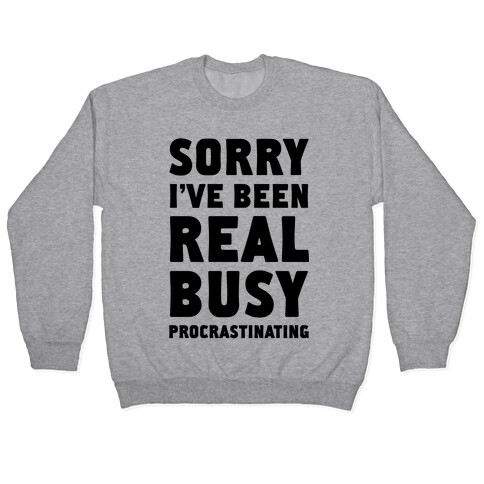 Sorry, I've Been Real Busy Procrastinating Pullover