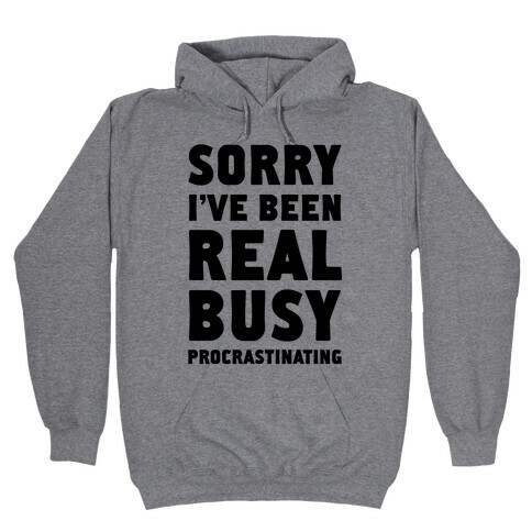 Sorry, I've Been Real Busy Procrastinating Hooded Sweatshirt